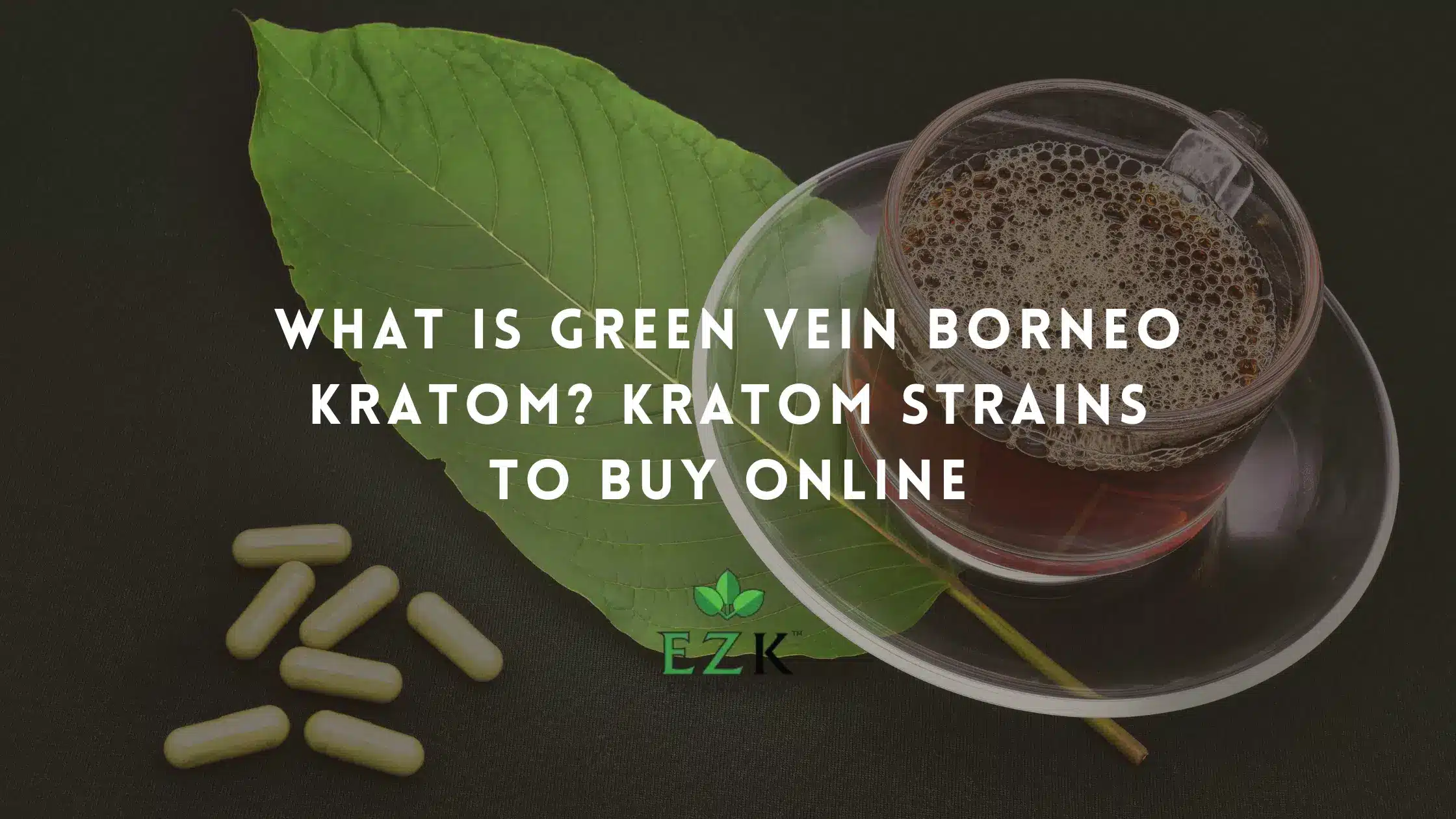 What Is Green Vein Borneo Kratom? Kratom Strains to Buy Online